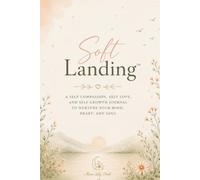 Soft Landing: A 140+ Page Guided Journal for Self-Compassion, Emotional Resilience, Self-Worth, & Mindful Reflection
