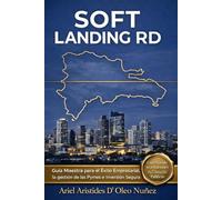 SOFT LANDING RD.: GUIA MAESTRA PARA EL ÉXITO EMPRESARIAL, LA GESTION DE LAS PYMES E INVERSION SEGURA EN REPUBLICA DOMINICANA.
