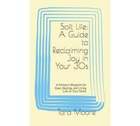 Soft Life: A Guide to Reclaiming Joy in Your 30s: A Woman’s Blueprint for Ease, Healing, and Living Life on Your Terms
