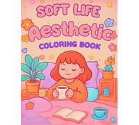 Soft Life Aesthetic Coloring Book: Relaxing Cozy Self-Care Coloring Pages for Stress Relief, Mindfulness and Creative Relaxation