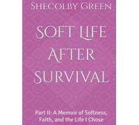 Soft Life After Survival: Part II: A Memoir of Softness, Faith, and the Life I Chose (Soft Life Memoir Series Book number: 2)