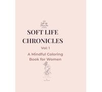 Soft Life Chronicles: A Mindful Coloring Book for Women: Daily Affirmations & Calming Coloring Pages for Your Glow-Up Journey