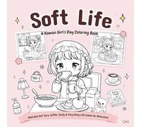 Soft Life Coloring Book: A Kawaii Girl Coloring Book for Relaxation, Self-Care, Cozy Moments, Coffee & Cute Daily Life Scenes