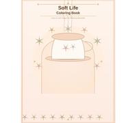 Soft Life Coloring Book: Cozy & Calm Pages for Relaxing Moments