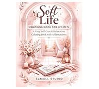 Soft Life Colouring Book for Women: Cosy Self-Care Pages with Affirmations for Stress Relief