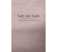 Soft Life Daily Journal: A Gentle Guided Practice for Slowing Down and Living with Ease