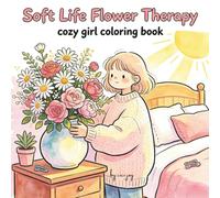 soft life flower therapy cozy girl coloring book: A Cozy Girl’s Guide to Stress Relief with Beautiful Botanical Illustrations