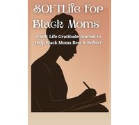 Soft Life for Black Moms: A Soft Life Gratitude Journal to Help Black Moms Rest & Reflect (Jounal for black mothers)