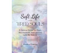 Soft Life for Tired Souls: A Gentle Guide to Rest, Boundaries, and Letting Life Be Easier