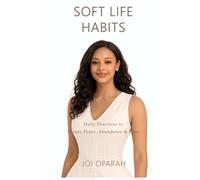 Soft Life Habits™: Daily Practices to Create Peace, Abundance & Ease (Soft Life Tribe Collection)