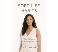 Soft Life Habits™: Daily Practices to Create Peace, Abundance & Ease (Soft Life Tribe Collection)