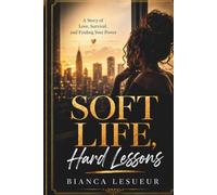 Soft Life, Hard Lessons: A Story of Love, Survival, and Finding Your Power