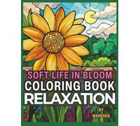 SOFT LIFE IN BLOOM COLORING BOOK: RELAXATION ADULT COLORING BOOK FOR WOMEN (Soft Life Series)