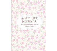 Soft Life Journal: You deserve a life that feels as good as it looks.