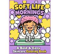 Soft Life Mornings: A Bold & Easy Skincare Coloring Book (The Soft Life Kids)