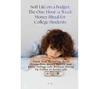 Soft Life on a Budget: The One-Hour-a-Week Money Ritual for College Students: Track Your Spending, Build Stress-Free Money Habits, and Enjoy College Life Without Giving Up Coffee or Social Life