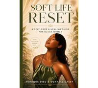 SOFT LIFE RESET: A SELF-CARE & HEALING GUIDE FOR BLACK WOMEN