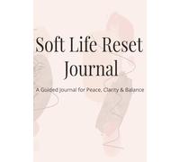 Soft Life Reset Journal: A Guided Self-Care Practice for Mindfulness, Reflection, and Emotional Wellness