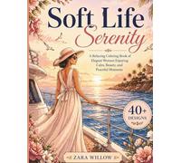 Soft Life Serenity: A Relaxing Coloring Book for Adult Women and Teens Featuring Elegant Women, Soft Life Scenes,Self Care, Mindfulness, Stress Relief, and Cozy Aesthetic Moments
