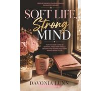 SOFT LIFE, STRONG MIND: How to Stop Living in Survival Mode and Finally Become the Woman You Were Aways Meant to Be