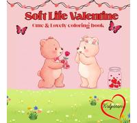 Soft Life Valentine: Cute & Lovely Coloring Book : Cozy Valentine's Day Coloring Book For Adults And Teens for Relaxation And Stress Relief