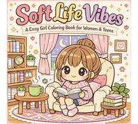 Soft Life Vibes: A Cozy Girl Coloring Book: Cute Kawaii Scenes for Stress Relief and Self-Care for Women & Teens
