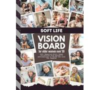 Soft Life Vision Board For Older Women Over 50: 400+ Magazine-Style Images, Quotes & Affirmations | To Enjoy Scrapbooking, Collage, Manifestation, Junk Journaling (Women’s Vision Boards)