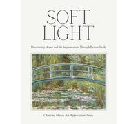 Soft Light - Discovering Monet and the Impressionists Through Picture Study: Charlotte Mason Art Appreciation Series