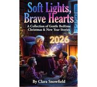 Soft Lights, Brave Hearts: A Collection of Gentle Bedtime Christmas & New Year Stories for Kids