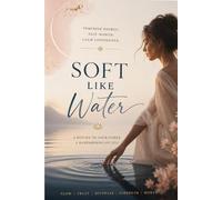 Soft Like Water: A Feminine Energy Guide to Self-Worth, Calm Confidence & Emotional Power