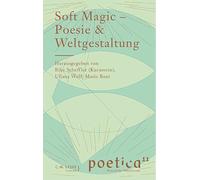 Soft Magic - Poesie & Weltgestaltung: Anthologie zur Poetica 11 - Festival für Weltliteratur