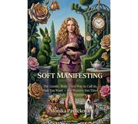 Soft Manifesting: The Gentle, Body-First Way to Call In What You Want - For Women Too Tired for High-Vibe Routines