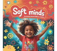 Soft Minds' Developing Mental Skills for Children: Unlocking Creativity and Building Strong Minds for a Bright Future - Perfect for Ages 4 to 6