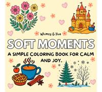 Soft Moments: A Relaxing Coloring Book for Adults and Kids - Simple and Soothing Seasonal Designs Featuring Cozy Scenes, Cute Objects, Flowers, ... and More for Stress Relief and Mindful Fun