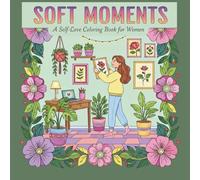 Soft Moments: A Self-Love Coloring Book for Women: Mindful Moments to Brighten Everyday Life