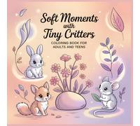 Soft Moments With Tiny Critters Coloring Book: Adorable Cozy Scenes With Tiny Animals for Adults and Teens (Whimsical Love Critters Coloring Collection)