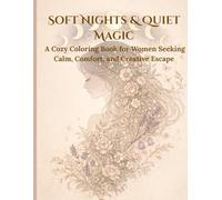 Soft Nights & Quiet Magic A Cozy Coloring Book for Women Seeking Calm, Comfort, and Creative Escape: 40 Gentle, Cozy Illustrations Featuring Moons, ... Tea, and Peaceful Escapes for Deep Relaxation