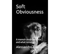 Soft Obviousness: A memoir about absence and what remains