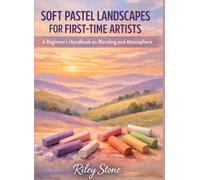 SOFT PASTEL LANDSCAPES FOR FIRST-TIME ARTISTS: A Beginner's Handbook on Blending and Atmosphere