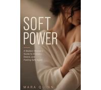 SOFT POWER: A modern woman's guide to intimacy, desire, and feeling safe again
