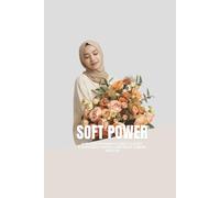 Soft Power: A Muslim Woman’s Guide to Quiet Confidence, Digital Presence & Inner Wealth