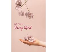 Soft Power, Strong Mind: An Empowerment Journal for Feminine Energy, Confidence & Inner Strength