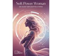 Soft Power Woman - Die Kunst der sanften Stärke: Wie du ruhig bleibst, klare Grenzen setzt und eine Ausstrahlung entwickelst, die ohne Lautstärke ... Selbstbewusstsein,Selbstliebe & Anziehung)