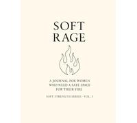 Soft Rage.: A Journal for Women Who Need a Safe Space for Their Fire.