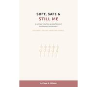 Soft, Safe & Still Me: A Women’s Dating & Relationship Boundaries Workbook (The Still Her Collection)