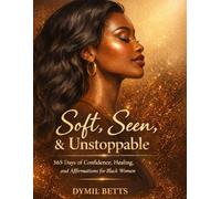 Soft, Seen, & Unstoppable: 365 Days of Confidence, Healing, and Affirmations for Black Women