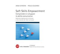 Soft Skills Empowerment. Comprendere e sviluppare le abilità comunicative. Guida alla redazione del curriculum e alla creazione del video curriculum (Strumenti. Media spettacolo e processi culturali)