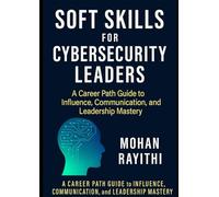 Soft Skills for Cybersecurity Leaders: A Career Path Guide to Influence, Communication, and Leadership Mastery