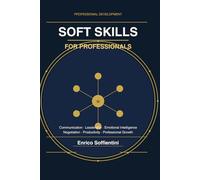 Soft Skills for Professionals: A Complete Practical Guide to Communication, Leadership, Emotional Intelligence, and Professional Growth