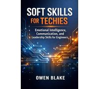 Soft Skills for Techies: Emotional Intelligence, Communication, and Leadership Skills for Engineers (The Calm Influence Series)